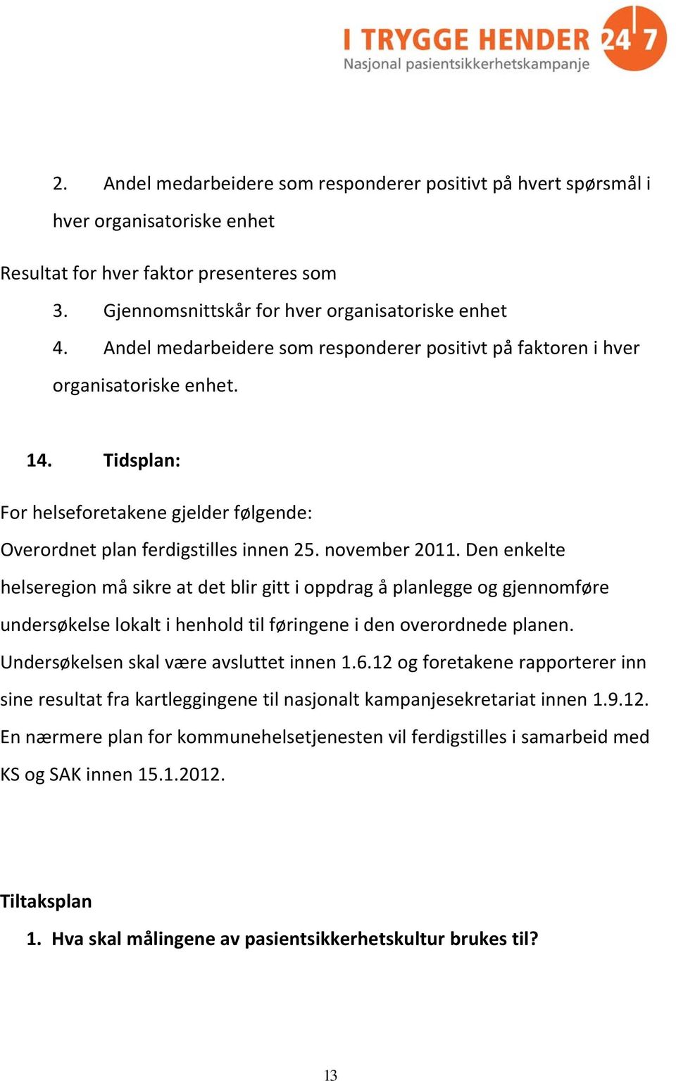 Den enkelte helseregion må sikre at det blir gitt i oppdrag å planlegge og gjennomføre undersøkelse lokalt i henhold til føringene i den overordnede planen. Undersøkelsen skal være avsluttet innen 1.