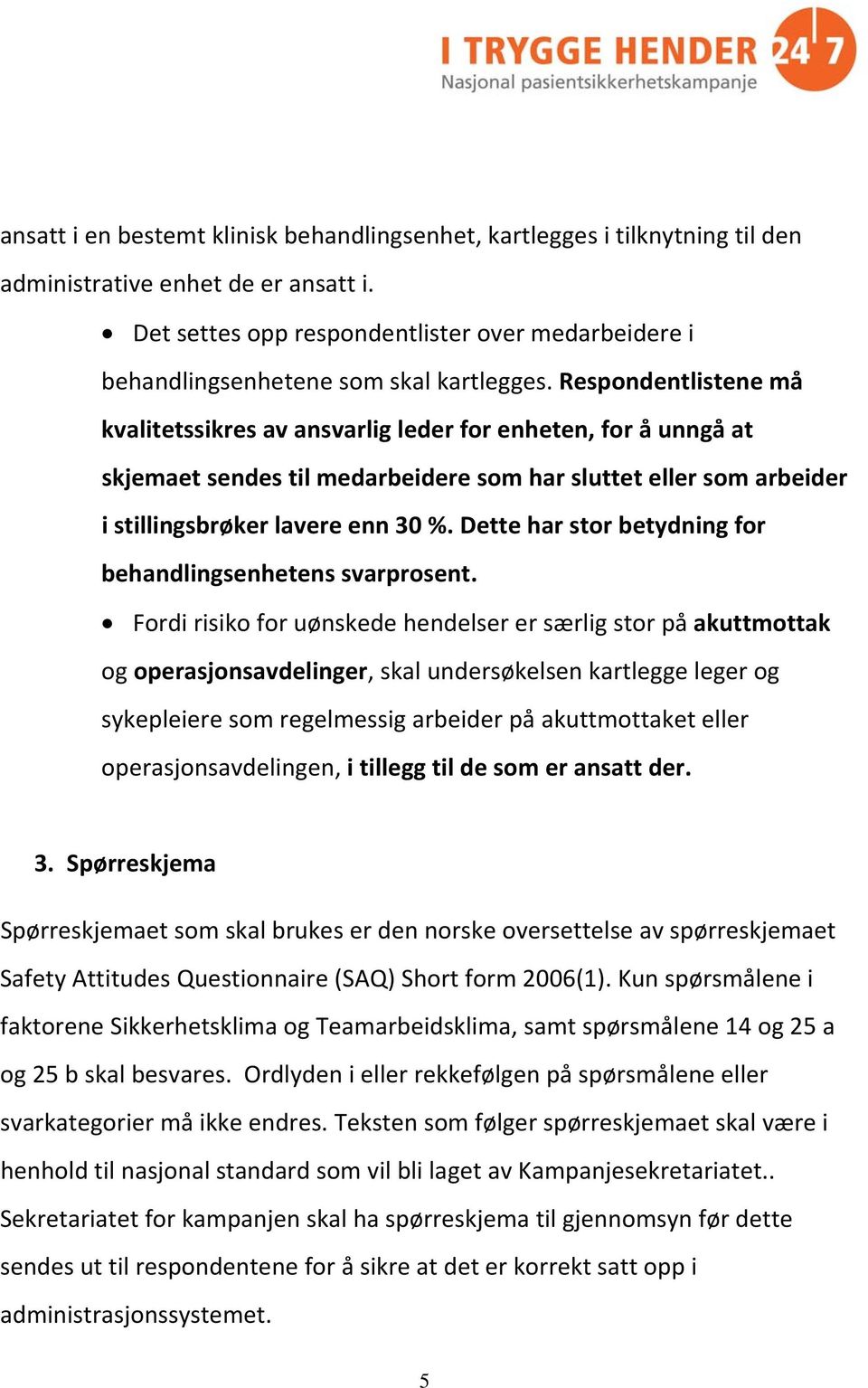 Respondentlistene må kvalitetssikres av ansvarlig leder for enheten, for å unngå at skjemaet sendes til medarbeidere som har sluttet eller som arbeider i stillingsbrøker lavere enn 30 %.