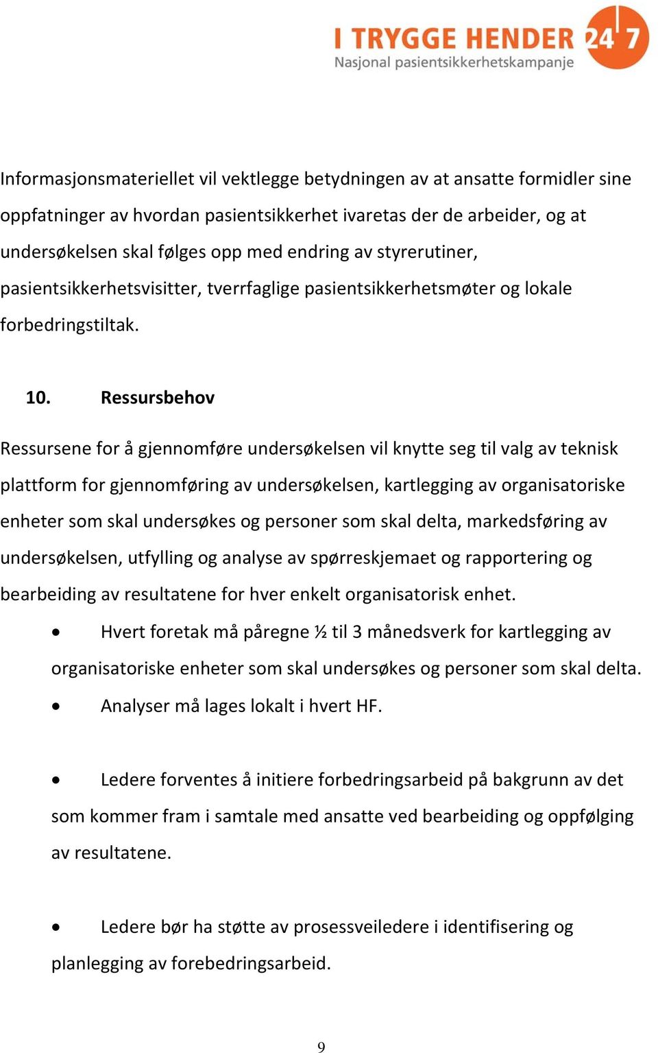 Ressursbehov Ressursene for å gjennomføre undersøkelsen vil knytte seg til valg av teknisk plattform for gjennomføring av undersøkelsen, kartlegging av organisatoriske enheter som skal undersøkes og