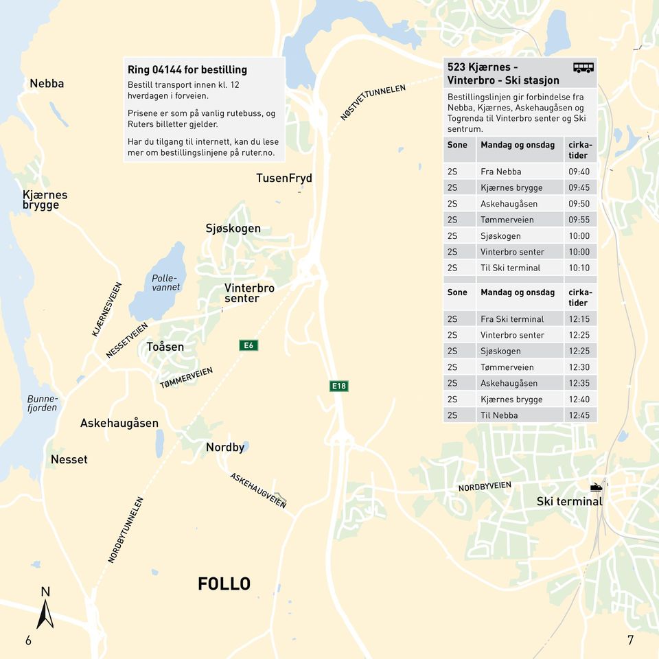 Vinterbro senter 10:00 Pollevannet Bunnefjorden KJÆRNESVEIEN NESSETVEIEN Askehaugåsen Toåsen TØMMERVEIEN Vinterbro senter E6 E18 2S Til Ski terminal 10:10 Sone Mandag og onsdag