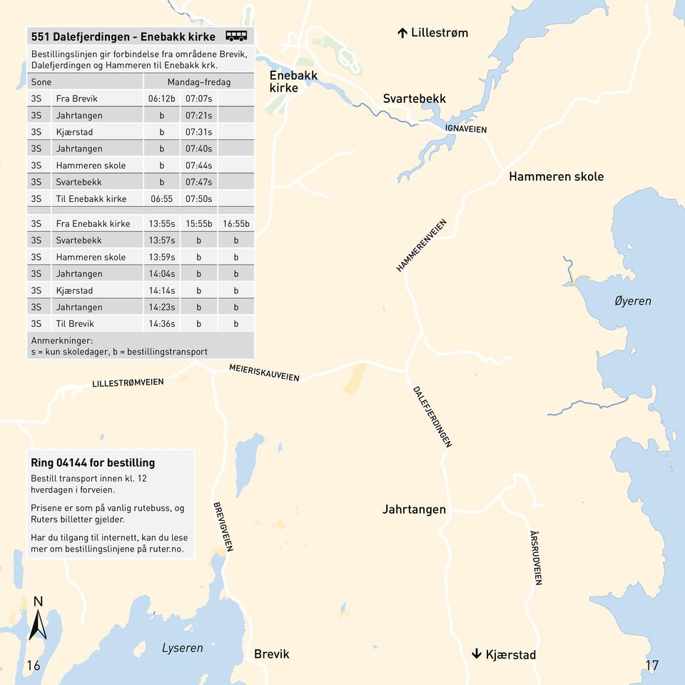 06:55 07:50s Enebakk kirke Lillestrøm Svartebekk IGNAVEIEN Hammeren skole 3S Fra Enebakk kirke 13:55s 15:55b 16:55b 3S Svartebekk 13:57s b b 3S Hammeren skole 13:59s b b 3S Jahrtangen