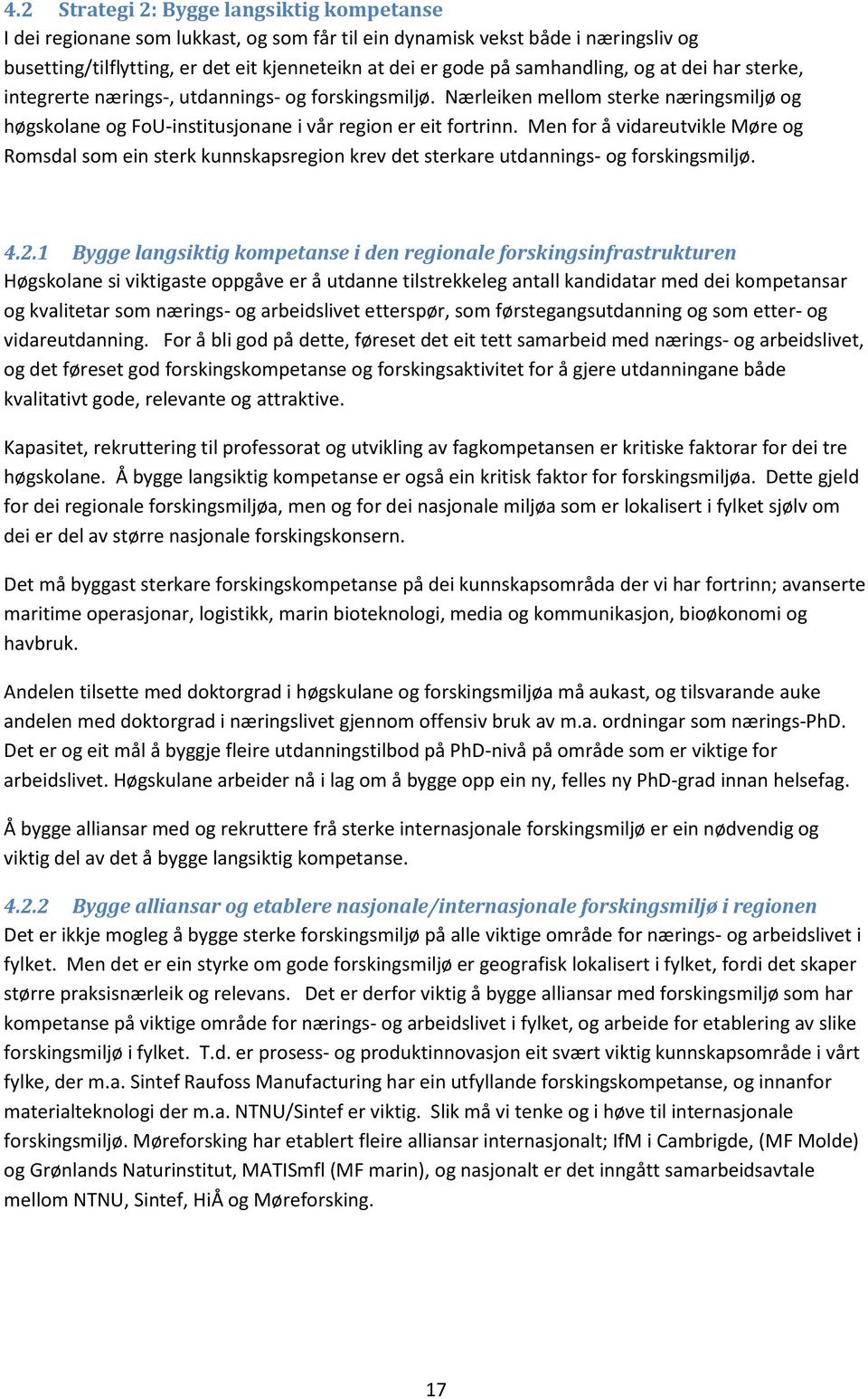 Men for å vidareutvikle Møre og Romsdal som ein sterk kunnskapsregion krev det sterkare utdannings- og forskingsmiljø. 4.2.