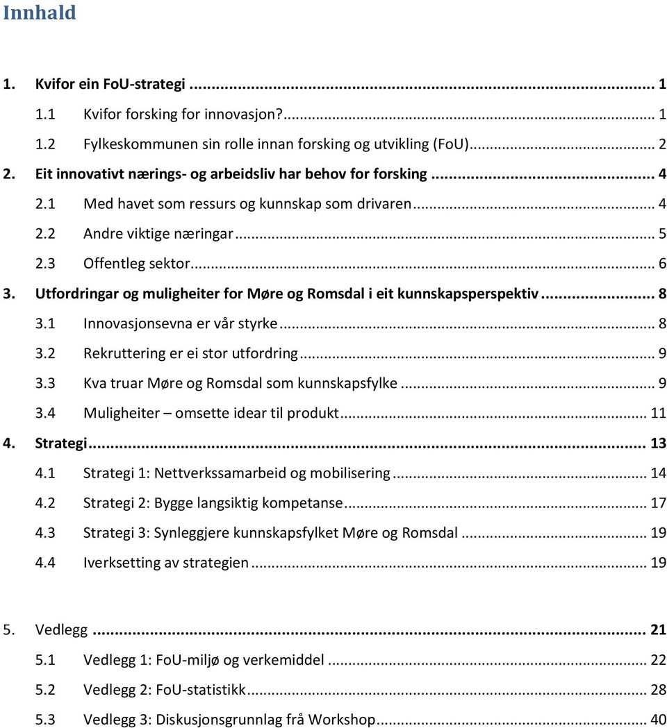 Utfordringar og muligheiter for Møre og Romsdal i eit kunnskapsperspektiv... 8 3.1 Innovasjonsevna er vår styrke... 8 3.2 Rekruttering er ei stor utfordring... 9 3.