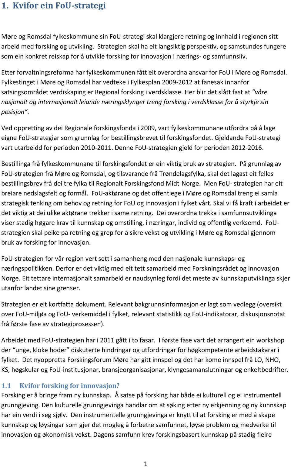 Etter forvaltningsreforma har fylkeskommunen fått eit overordna ansvar for FoU i Møre og Romsdal.