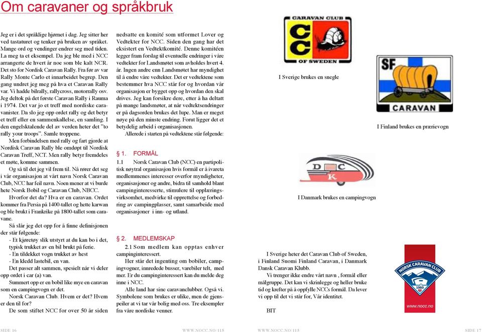 Den gang undret jeg meg på hva et Caravan Rally var. Vi hadde bilrally, rallycross, motorrally osv. Jeg deltok på det første Caravan Rally i Rauma i 1974.