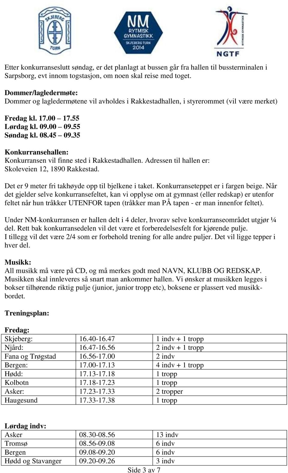 35 Konkurransehallen: Konkurransen vil finne sted i Rakkestadhallen. Adressen til hallen er: Skoleveien 12, 1890 Rakkestad. Det er 9 meter fri takhøyde opp til bjelkene i taket.