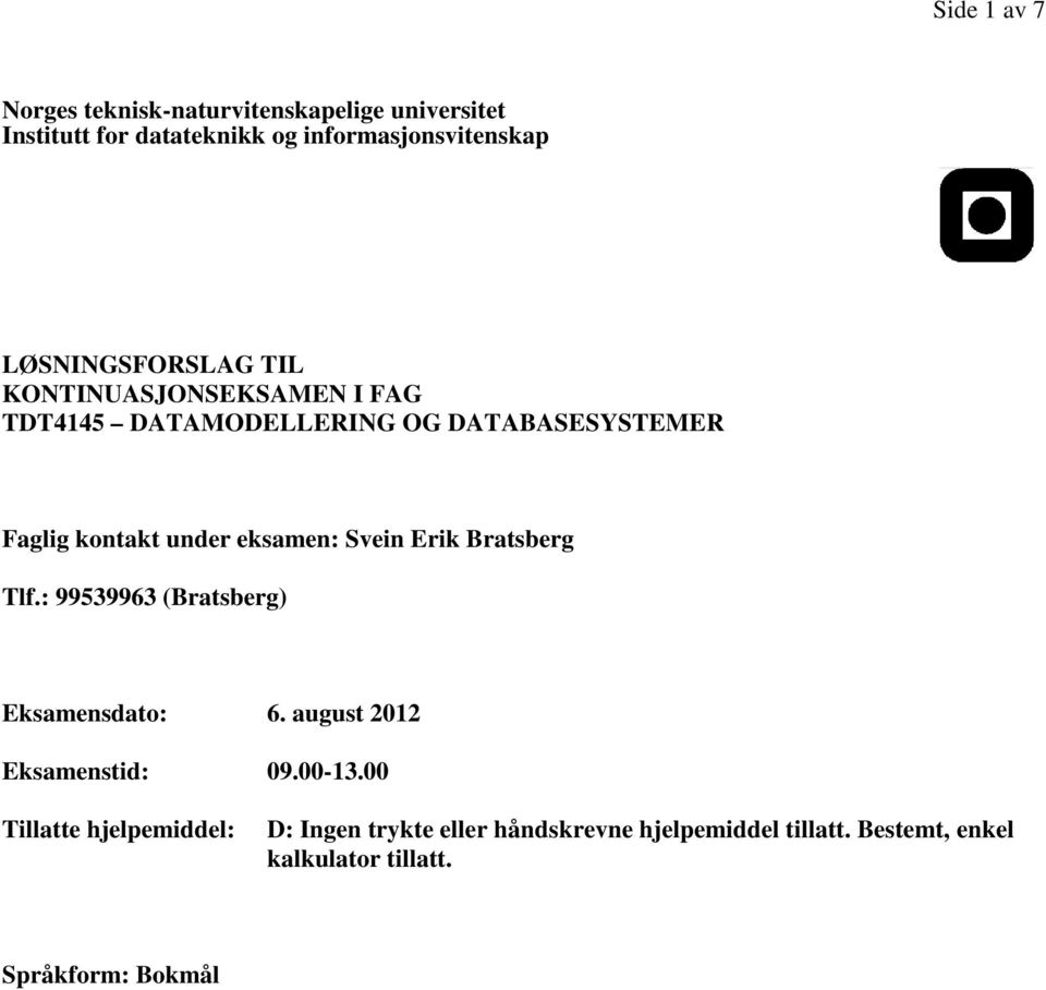 eksamen: Svein Erik Bratsberg Tlf.: 995996 (Bratsberg) Eksamensdato: 6. august 01 Eksamenstid: 09.00-1.