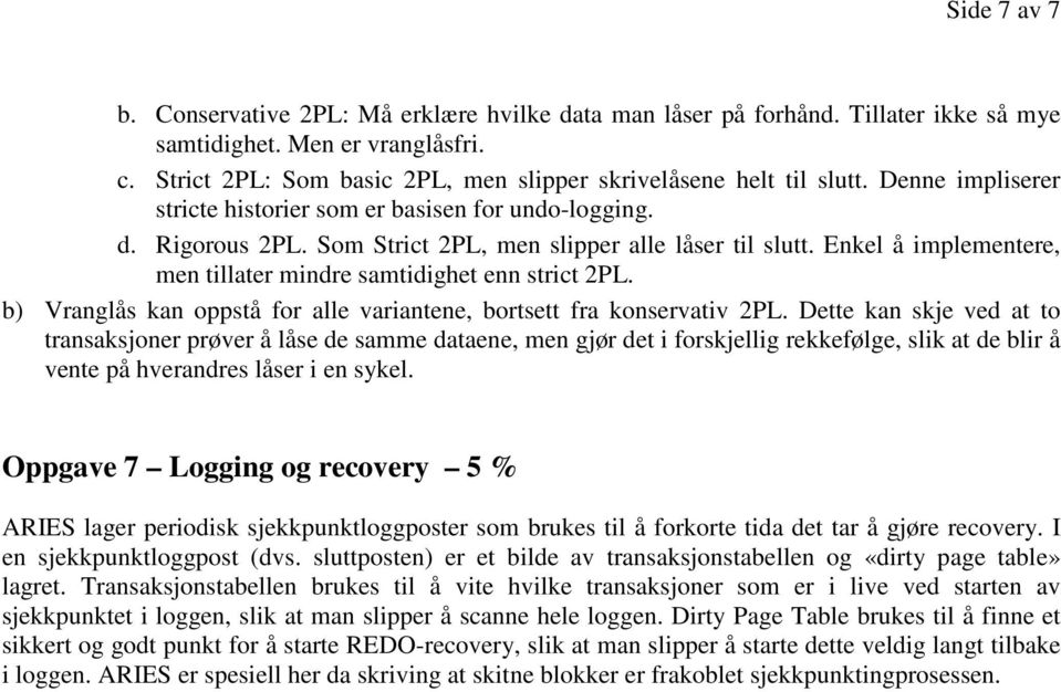 Enkel å implementere, men tillater mindre samtidighet enn strict PL. b) Vranglås kan oppstå for alle variantene, bortsett fra konservativ PL.