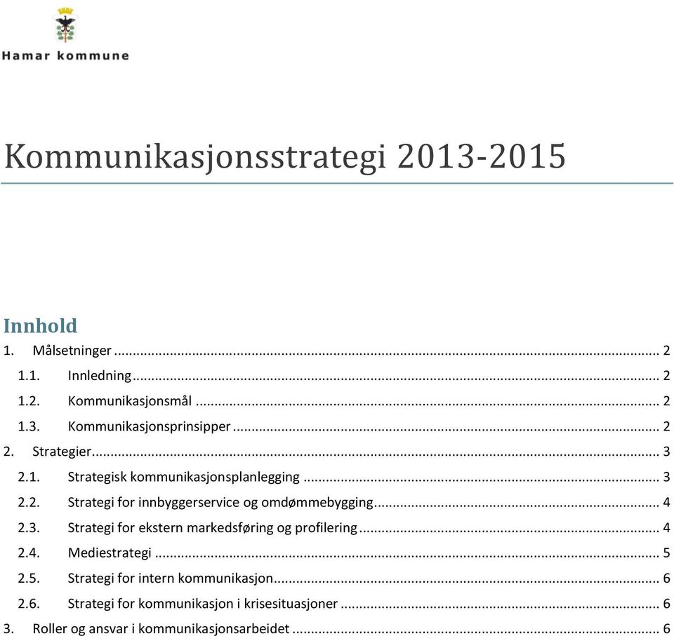 .. 4 2.3. Strategi for ekstern markedsføring og profilering... 4 2.4. Mediestrategi... 5 2.5. Strategi for intern kommunikasjon.