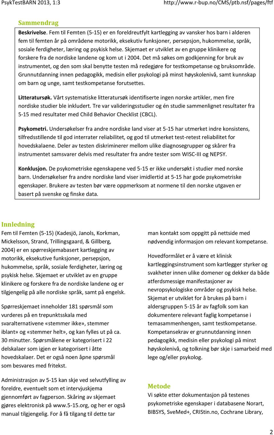 læring og psykisk helse. Skjemaet er utviklet av en gruppe klinikere og forskere fra de nordiske landene og kom ut i 2004.