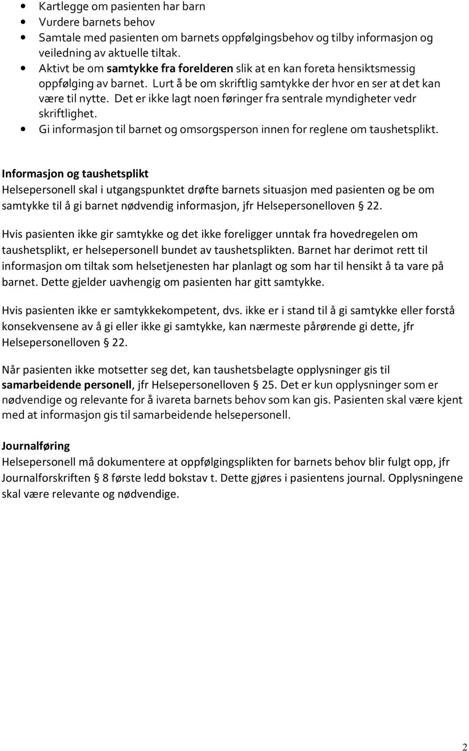 Det er ikke lagt noen føringer fra sentrale myndigheter vedr skriftlighet. Gi informasjon til barnet og omsorgsperson innen for reglene om taushetsplikt.