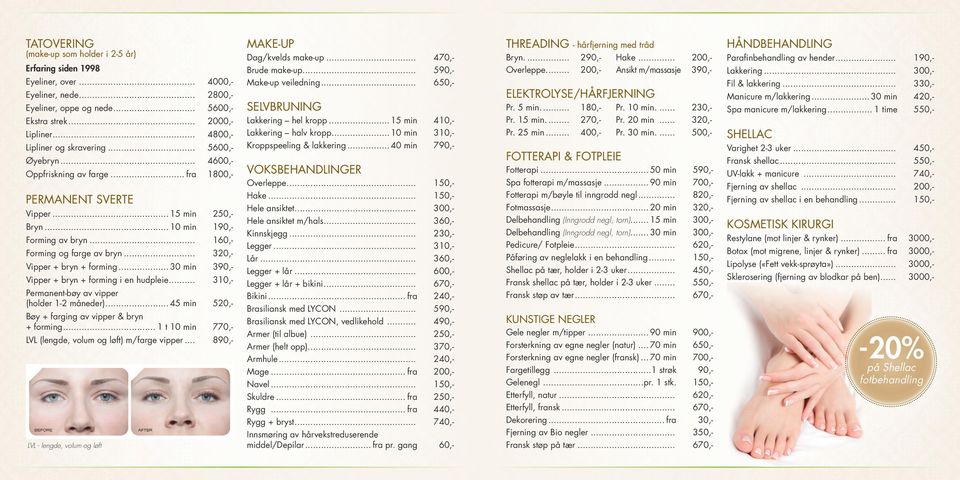 .. 4800,Lipliner og skravering... 5600,Øyebryn... 4600,Oppfriskning av farge... fra 1800,- PERMANENT SVERTE Vipper... 15 min 250,- Bryn... 10 min 190,- Forming av bryn... 160,Forming og farge av bryn.