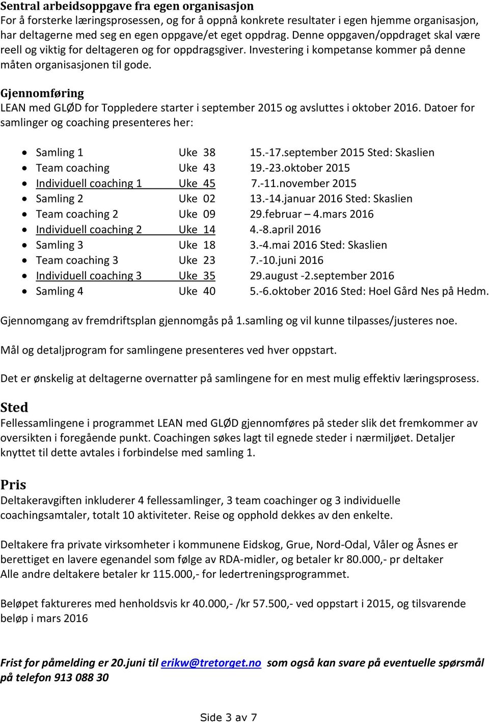 Gjennomføring LEAN med GLØD for Toppledere starter i september 2015 og avsluttes i oktober 2016. Datoer for samlinger og coaching presenteres her: Samling 1 Uke 38 15.-17.