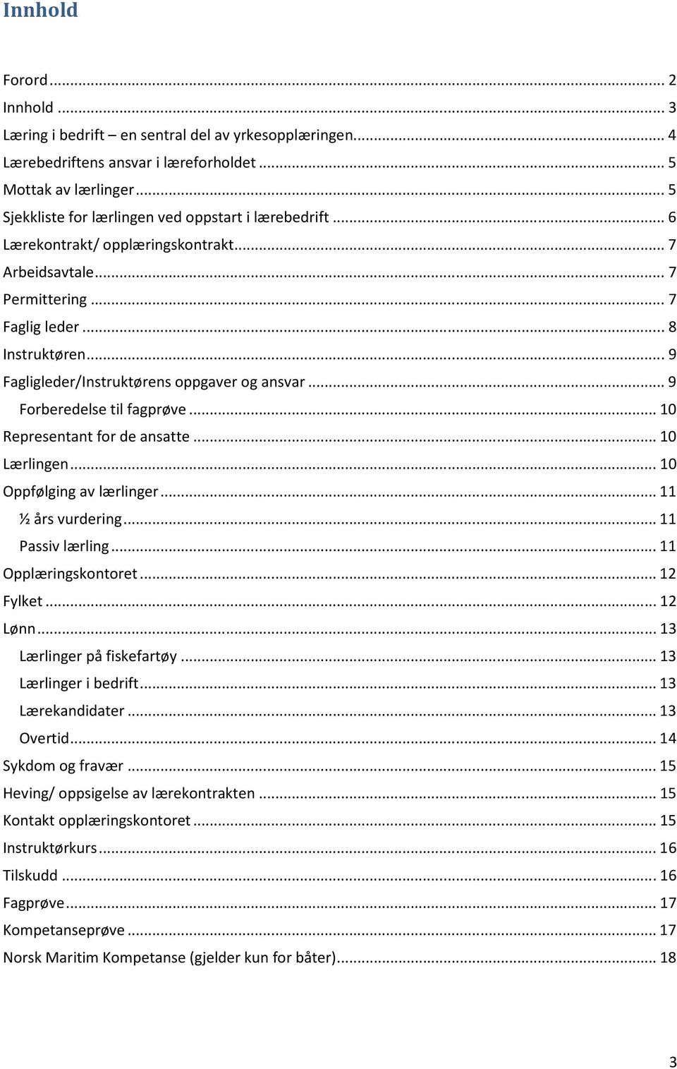 .. 9 Fagligleder/Instruktørens oppgaver og ansvar... 9 Forberedelse til fagprøve... 10 Representant for de ansatte... 10 Lærlingen... 10 Oppfølging av lærlinger... 11 ½ års vurdering.