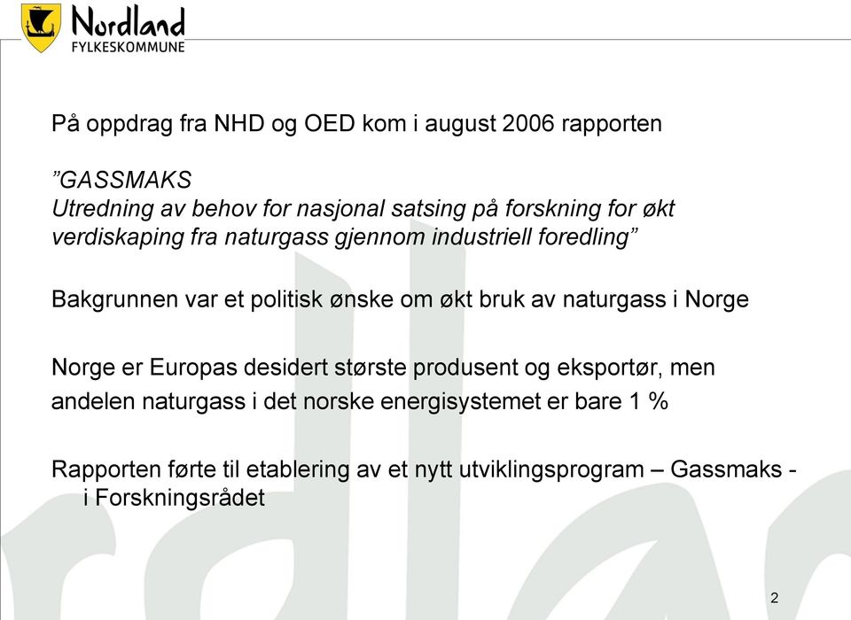 bruk av naturgass i Norge Norge er Europas desidert største produsent og eksportør, men andelen naturgass i det