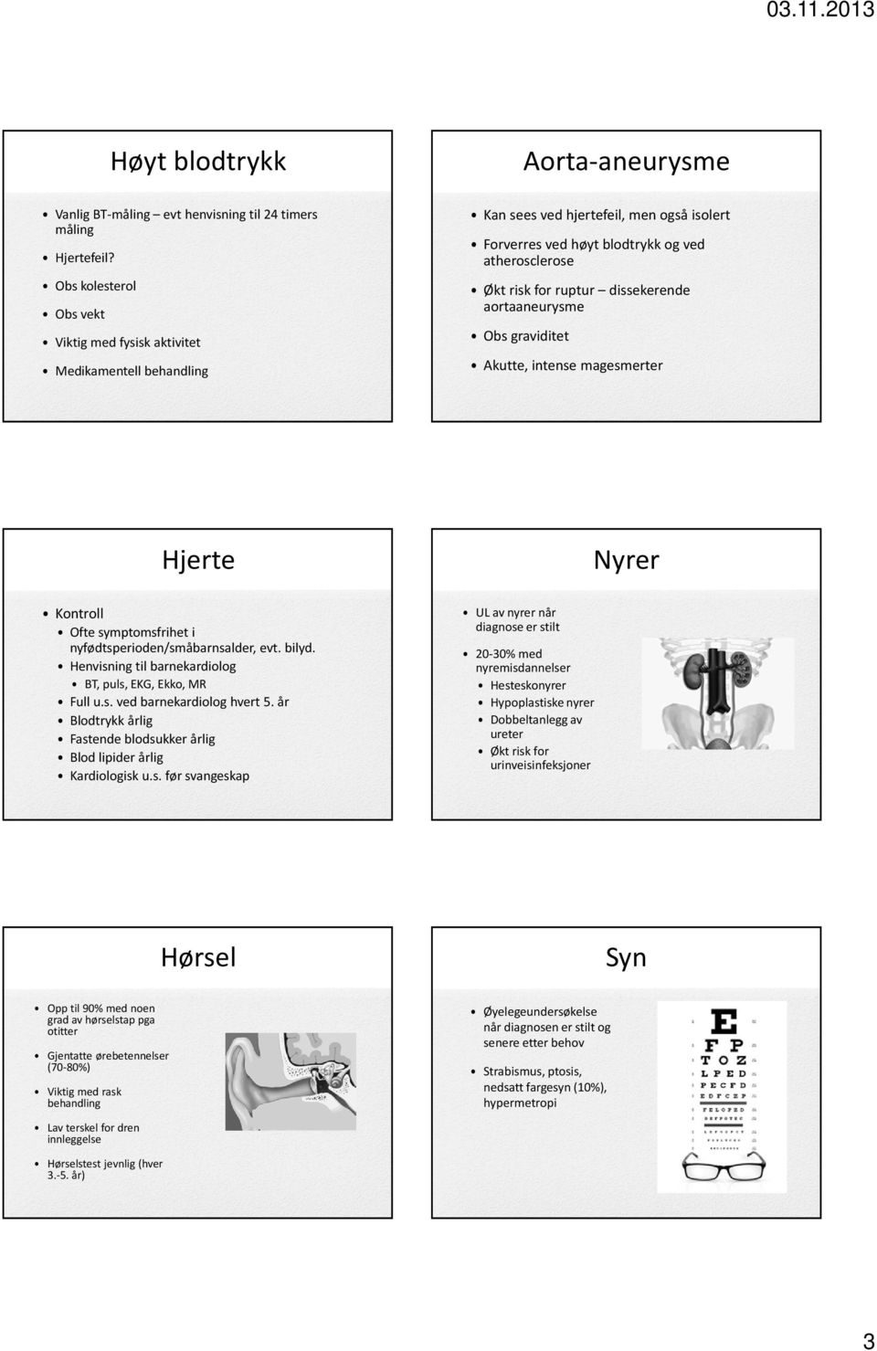 dissekerende aortaaneurysme Obs graviditet Akutte, intense magesmerter Hjerte Nyrer Kontroll Ofte symptomsfrihet i nyfødtsperioden/småbarnsalder, evt. bilyd.