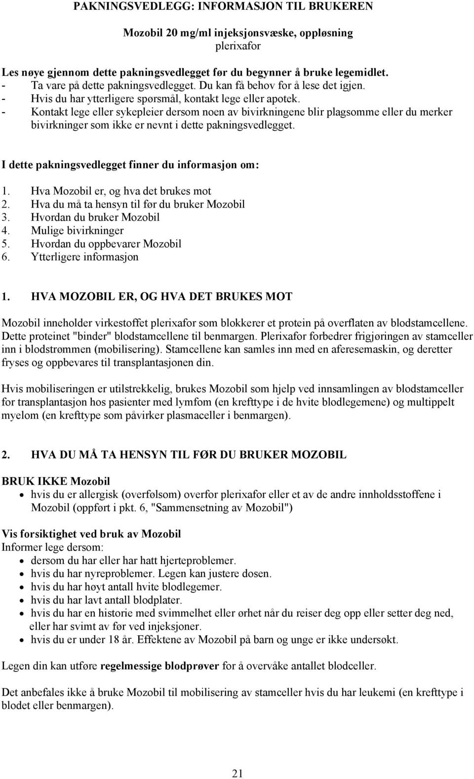 - Kontakt lege eller sykepleier dersom noen av bivirkningene blir plagsomme eller du merker bivirkninger som ikke er nevnt i dette pakningsvedlegget.