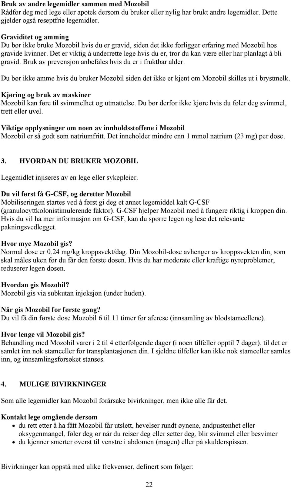 Det er viktig å underrette lege hvis du er, tror du kan være eller har planlagt å bli gravid. Bruk av prevensjon anbefales hvis du er i fruktbar alder.