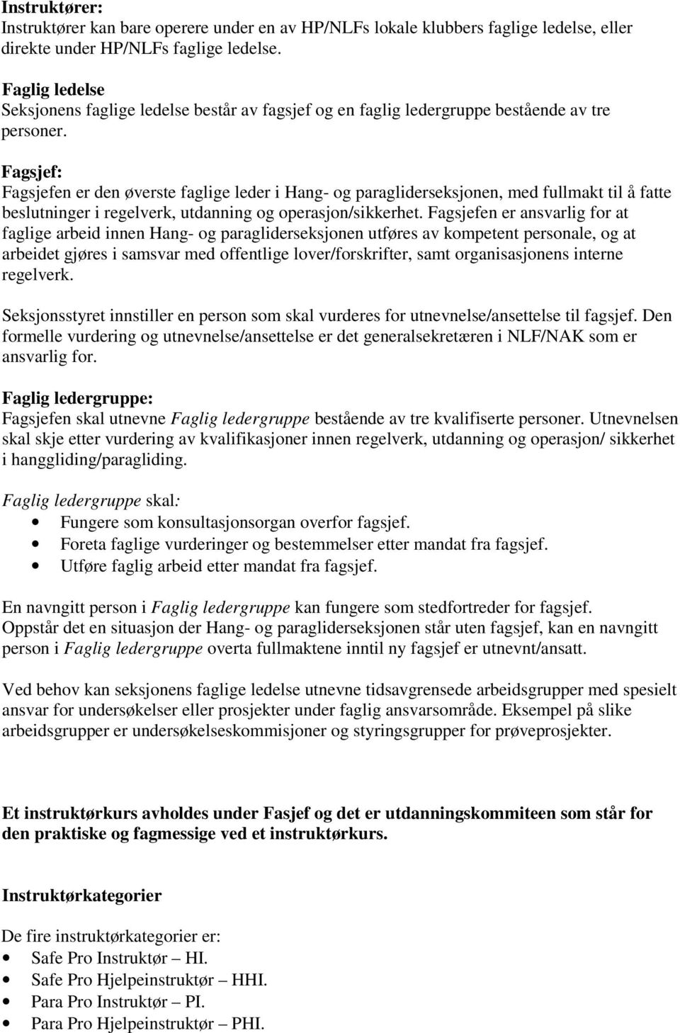 Fagsjef: Fagsjefen er den øverste faglige leder i Hang- og paragliderseksjonen, med fullmakt til å fatte beslutninger i regelverk, utdanning og operasjon/sikkerhet.