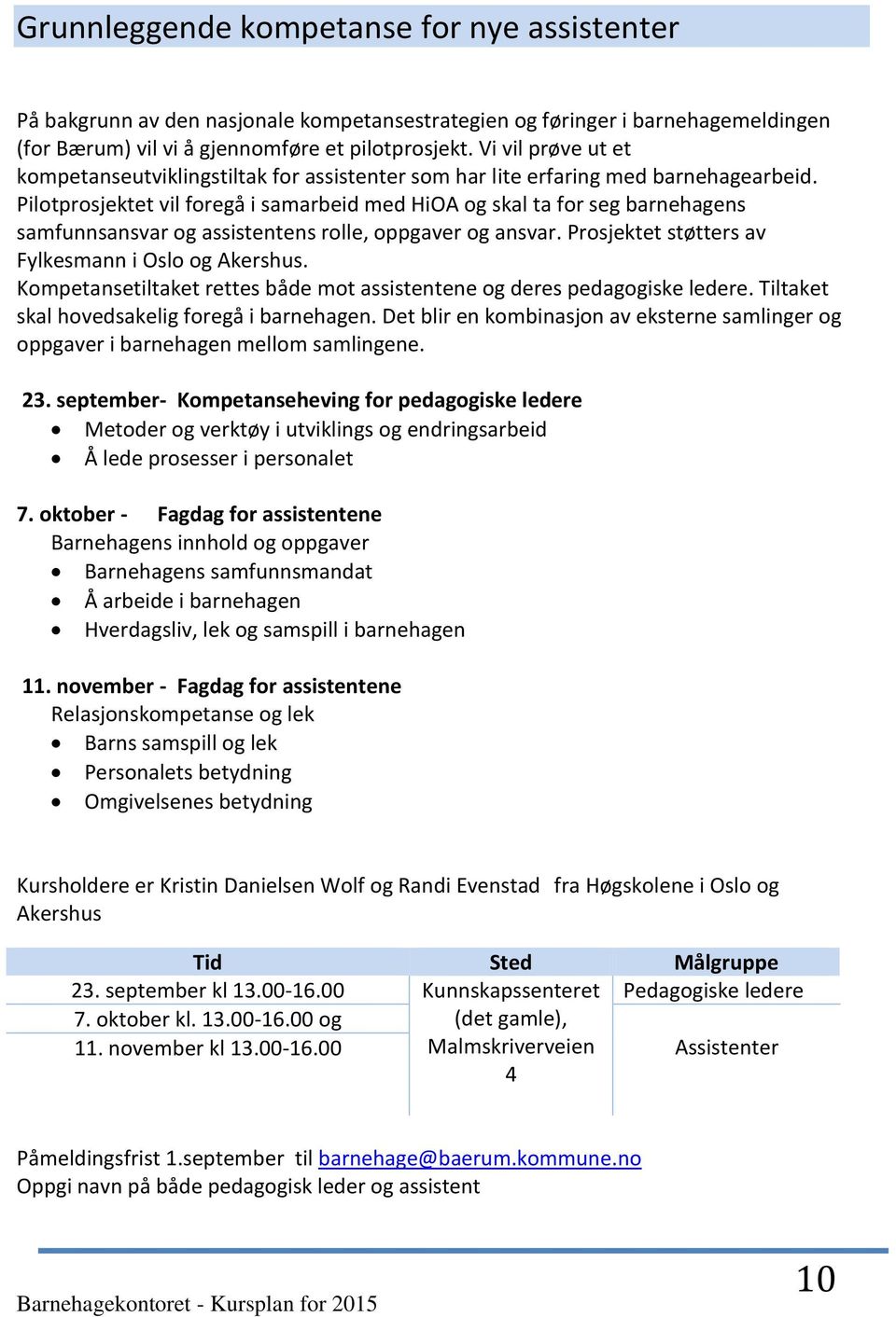 Pilotprosjektet vil foregå i samarbeid med HiOA og skal ta for seg barnehagens samfunnsansvar og assistentens rolle, oppgaver og ansvar. Prosjektet støtters av Fylkesmann i Oslo og Akershus.