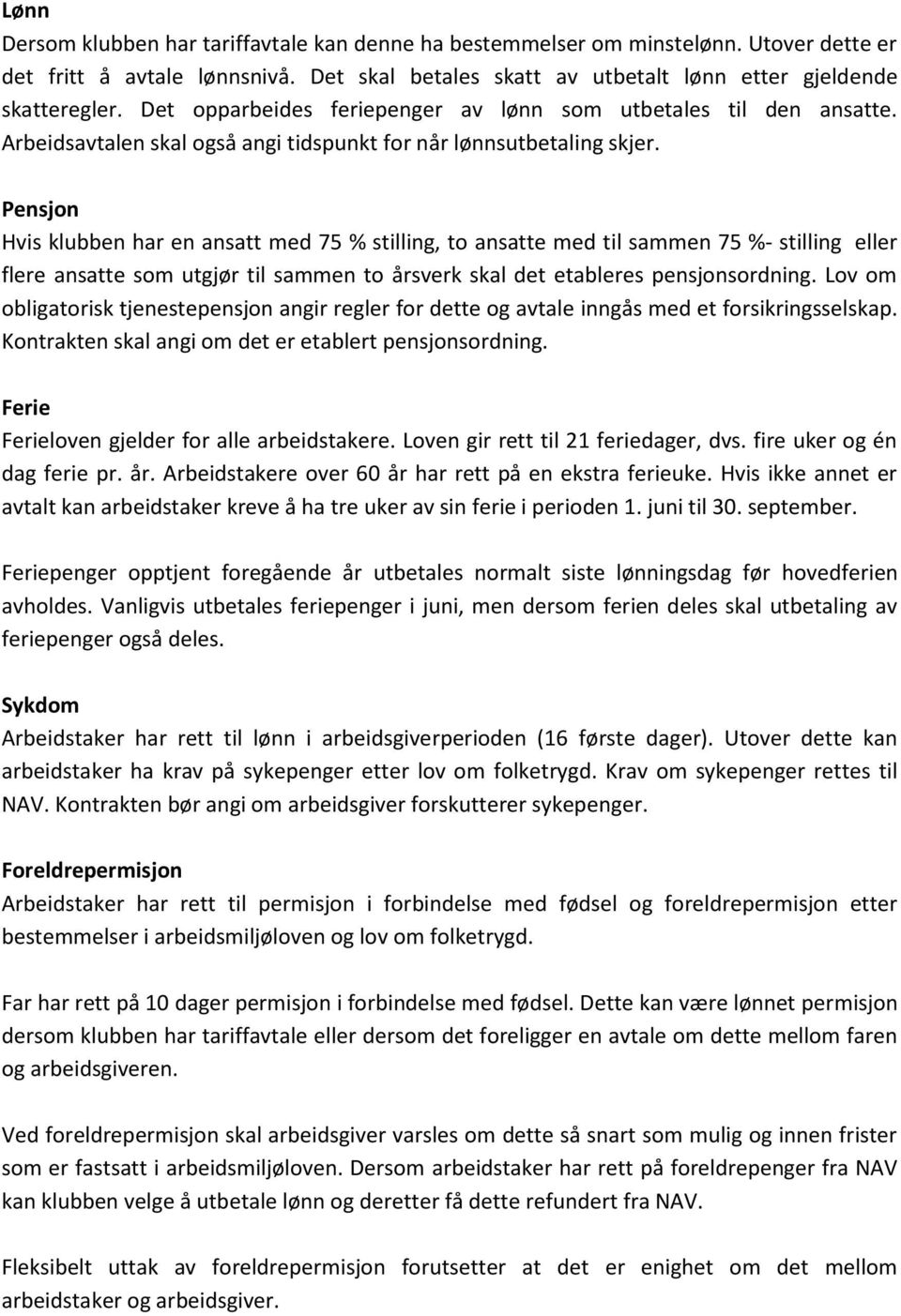 Pensjon Hvis klubben har en ansatt med 75 % stilling, to ansatte med til sammen 75 %- stilling eller flere ansatte som utgjør til sammen to årsverk skal det etableres pensjonsordning.