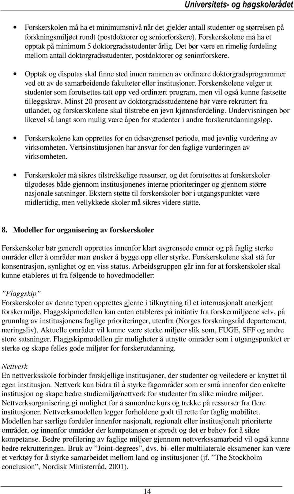 Opptak og disputas skal finne sted innen rammen av ordinære doktorgradsprogrammer ved ett av de samarbeidende fakulteter eller institusjoner.