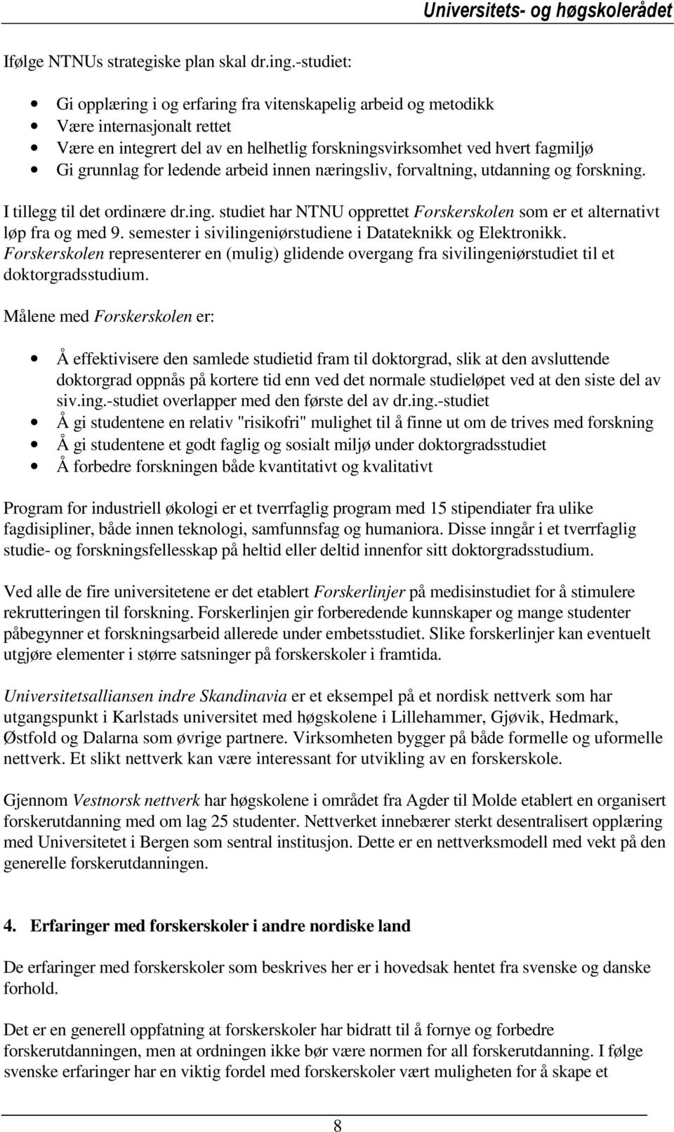 ledende arbeid innen næringsliv, forvaltning, utdanning og forskning. I tillegg til det ordinære dr.ing. studiet har NTNU opprettet Forskerskolen som er et alternativt løp fra og med 9.