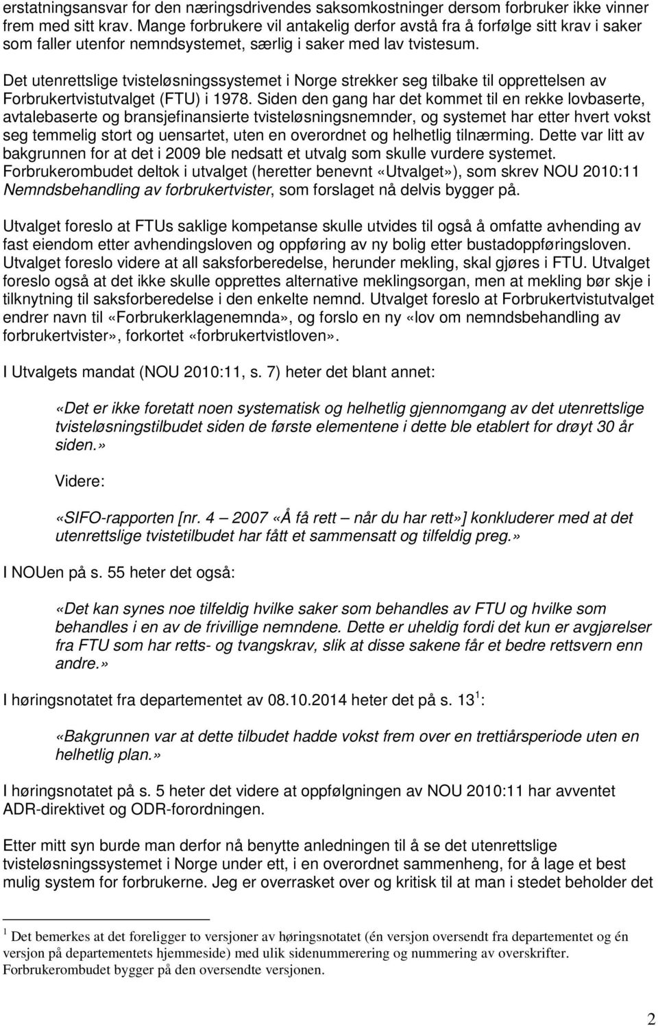 Det utenrettslige tvisteløsningssystemet i Norge strekker seg tilbake til opprettelsen av Forbrukertvistutvalget (FTU) i 1978.