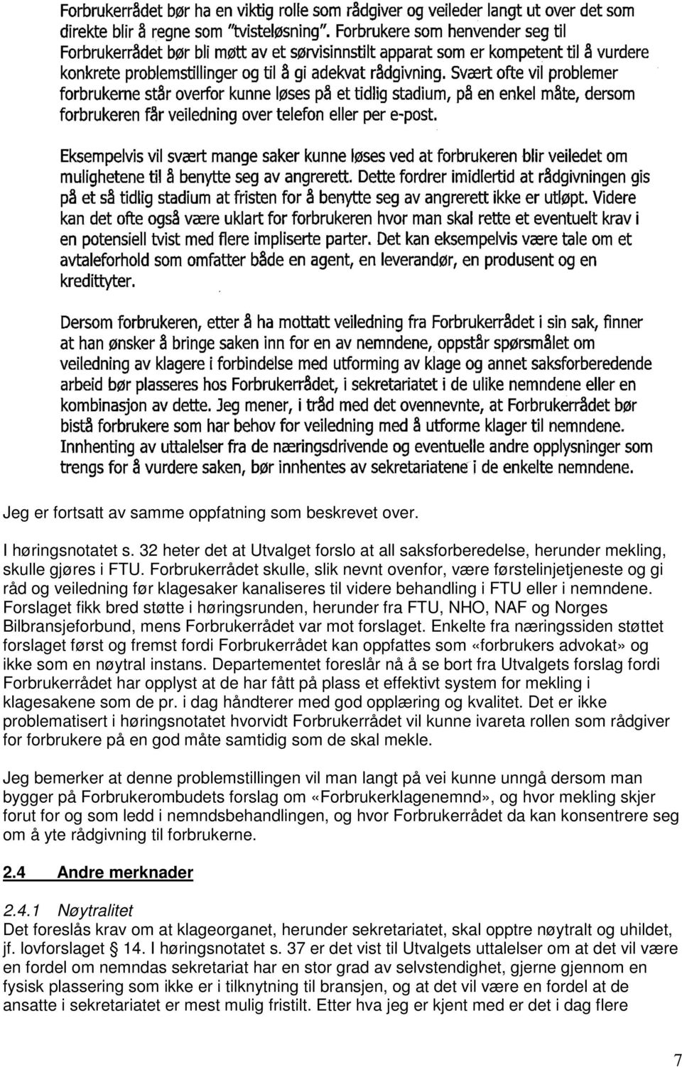 Forslaget fikk bred støtte i høringsrunden, herunder fra FTU, NHO, NAF og Norges Bilbransjeforbund, mens Forbrukerrådet var mot forslaget.