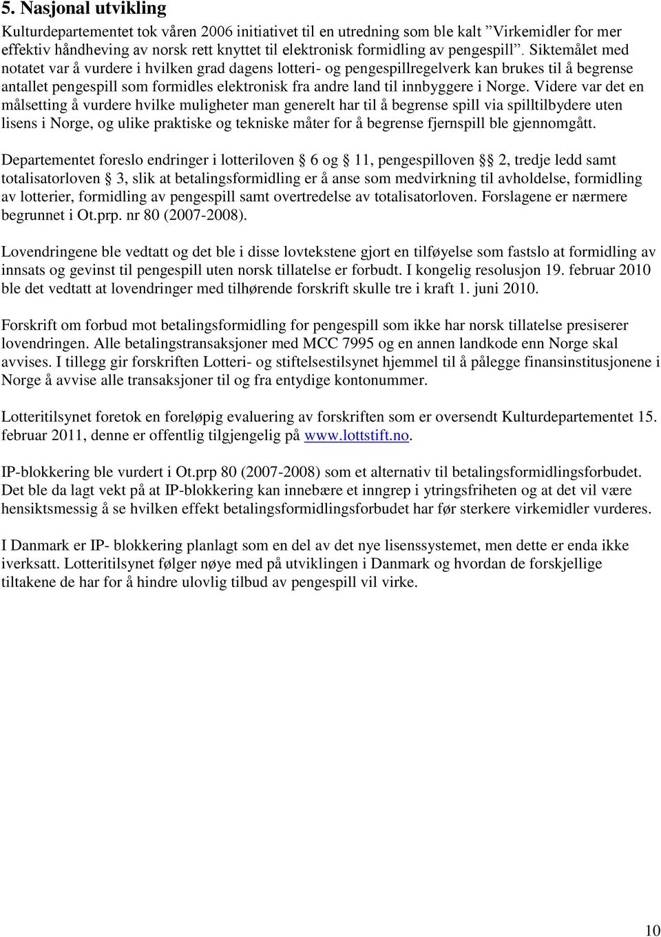 Siktemålet med notatet var å vurdere i hvilken grad dagens lotteri- og pengespillregelverk kan brukes til å begrense antallet pengespill som formidles elektronisk fra andre land til innbyggere i