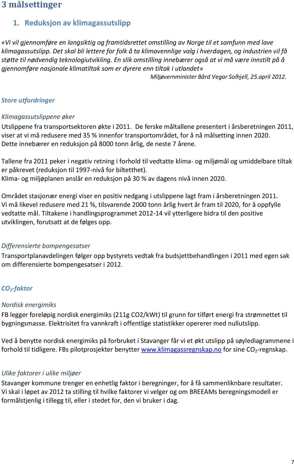 En slik omstilling innebærer også at vi må være innstilt på å gjennomføre nasjonale klimatiltak som er dyrere enn tiltak i utlandet» Miljøvernminister Bård Vegar Solhjell, 25.april 2012.