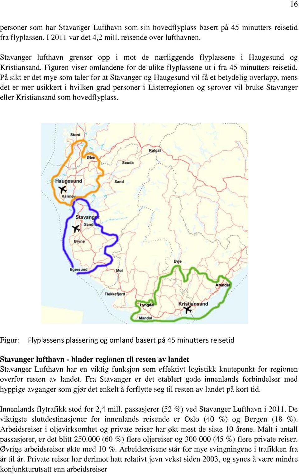På sikt er det mye som taler for at Stavanger og Haugesund vil få et betydelig overlapp, mens det er mer usikkert i hvilken grad personer i Listerregionen og sørover vil bruke Stavanger eller