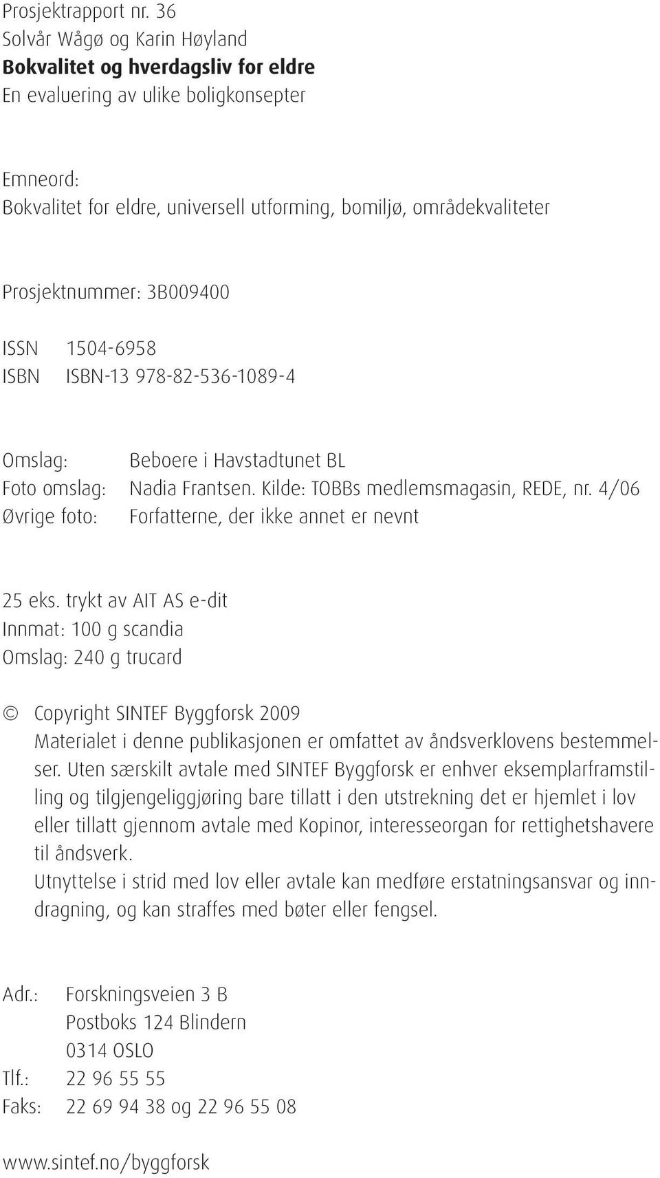 Prosjektnummer: 3B009400 ISSN 1504-6958 ISBN ISBN-13 978-82-536-1089-4 Omslag: Beboere i Havstadtunet BL Foto omslag: Nadia Frantsen. Kilde: TOBBs medlemsmagasin, REDE, nr.