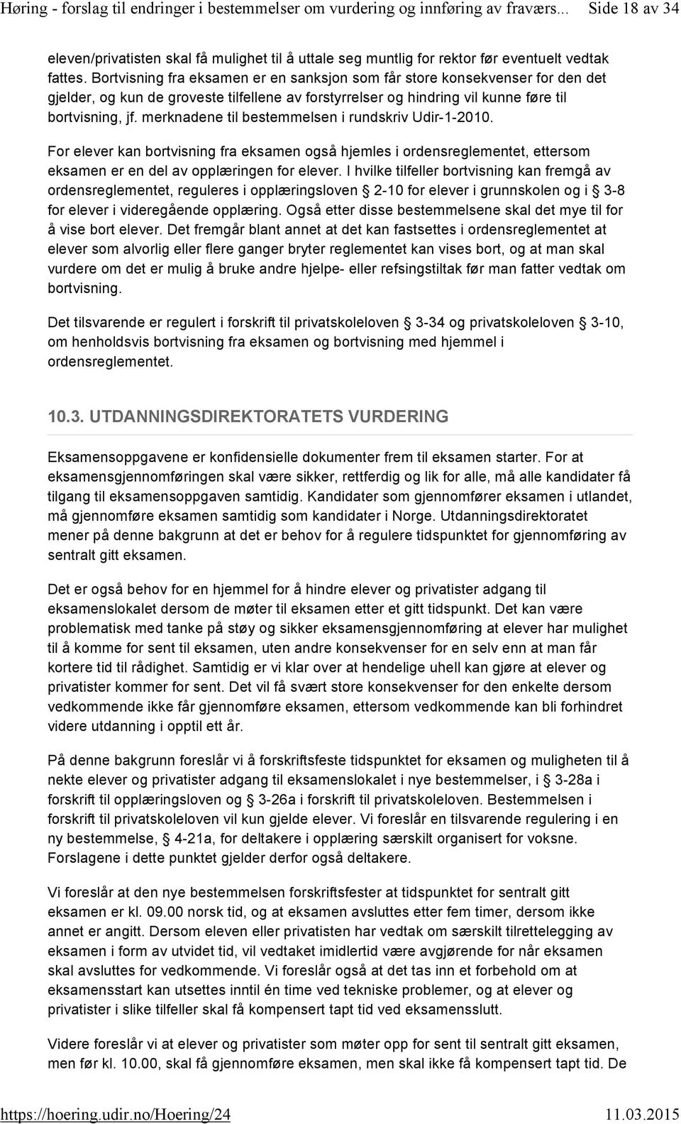 merknadene til bestemmelsen i rundskriv Udir-1-2010. For elever kan bortvisning fra eksamen også hjemles i ordensreglementet, ettersom eksamen er en del av opplæringen for elever.