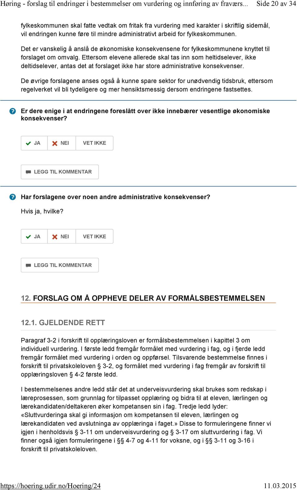 Ettersom elevene allerede skal tas inn som heltidselever, ikke deltidselever, antas det at forslaget ikke har store administrative konsekvenser.