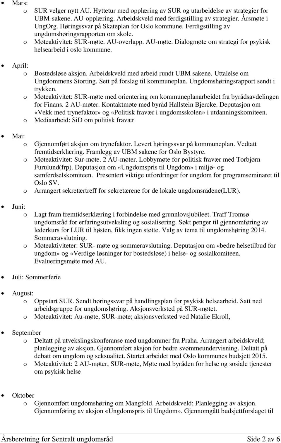 Bstedsløse aksjn. Arbeidskveld med arbeid rundt UBM sakene. Uttalelse m Ungdmmens Strting. Sett på frslag til kmmuneplan. Ungdmshøringsrapprt sendt i trykken.