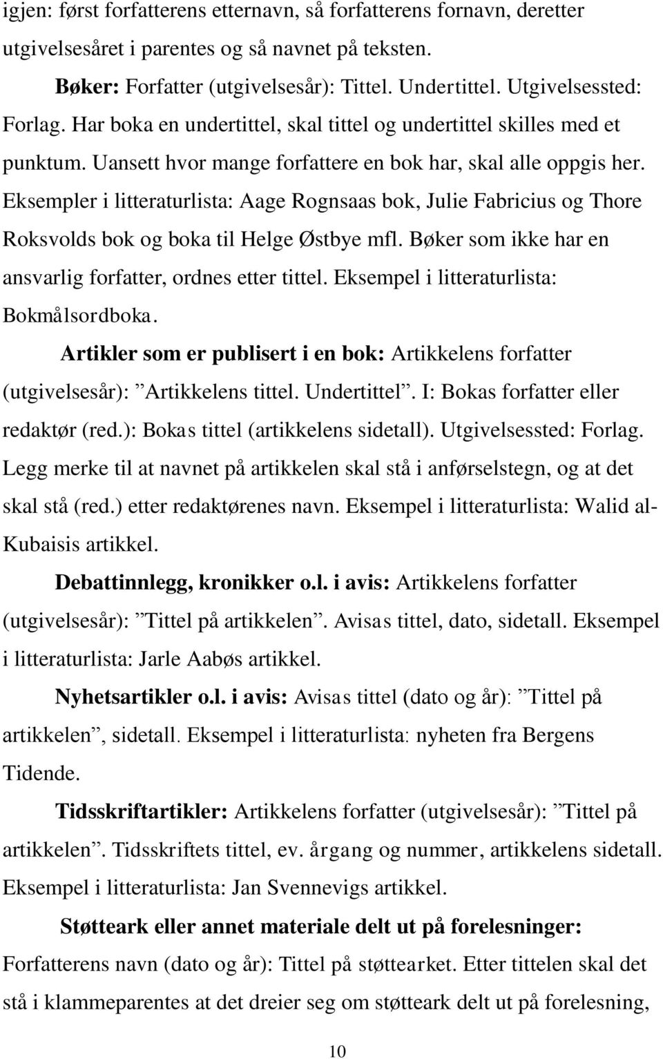 Eksempler i litteraturlista: Aage Rognsaas bok, Julie Fabricius og Thore Roksvolds bok og boka til Helge Østbye mfl. Bøker som ikke har en ansvarlig forfatter, ordnes etter tittel.