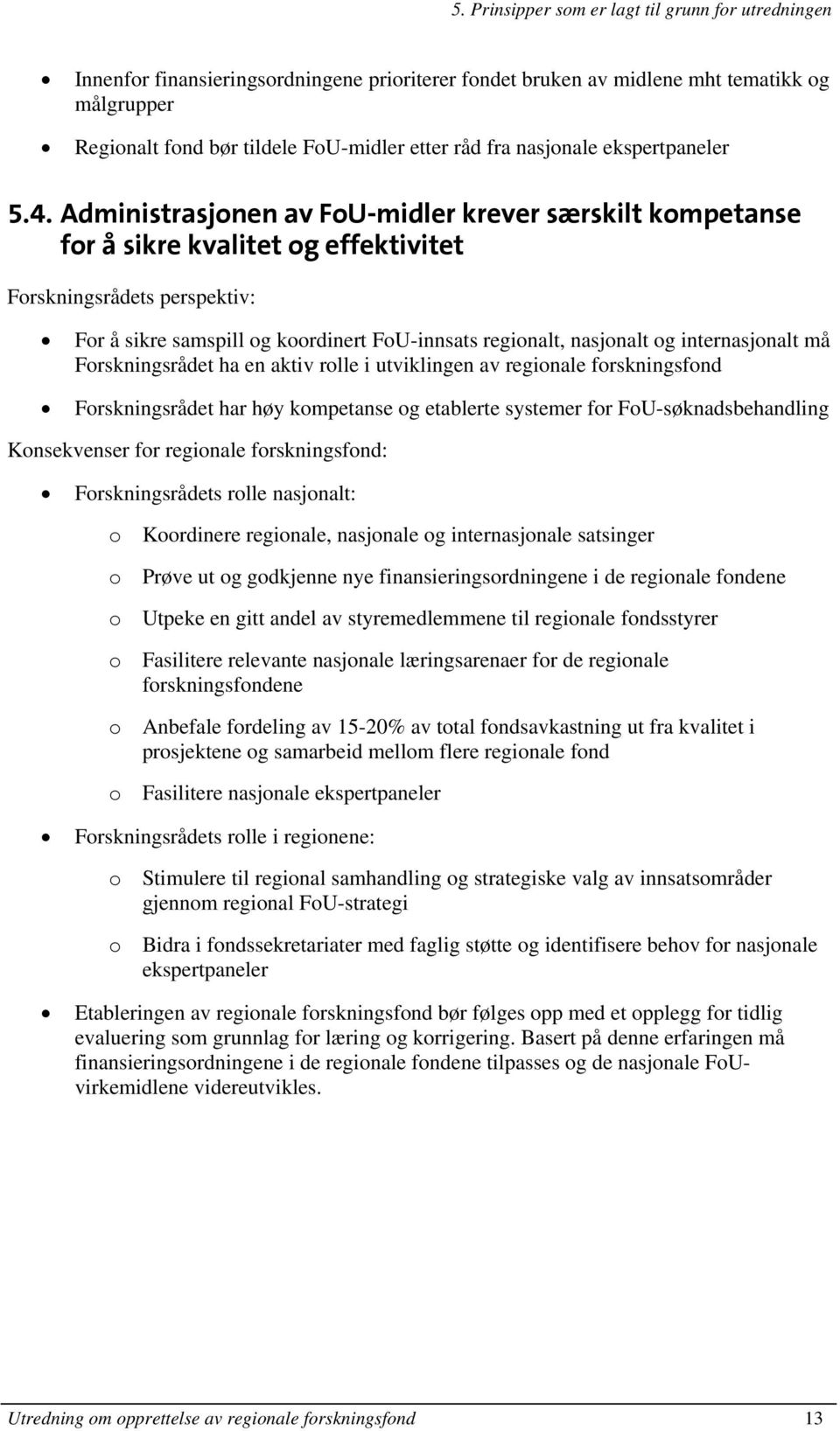 Administrasjonen av FoU-midler krever særskilt kompetanse for å sikre kvalitet og effektivitet Forskningsrådets perspektiv: For å sikre samspill og koordinert FoU-innsats regionalt, nasjonalt og