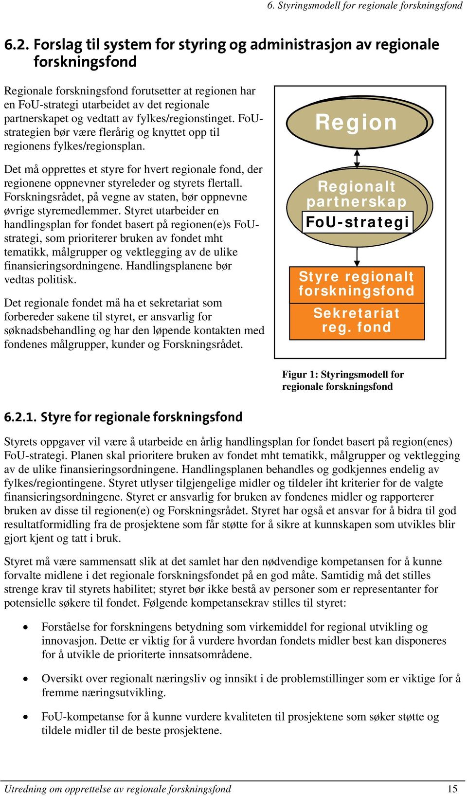 av fylkes/regionstinget. FoUstrategien bør være flerårig og knyttet opp til regionens fylkes/regionsplan.