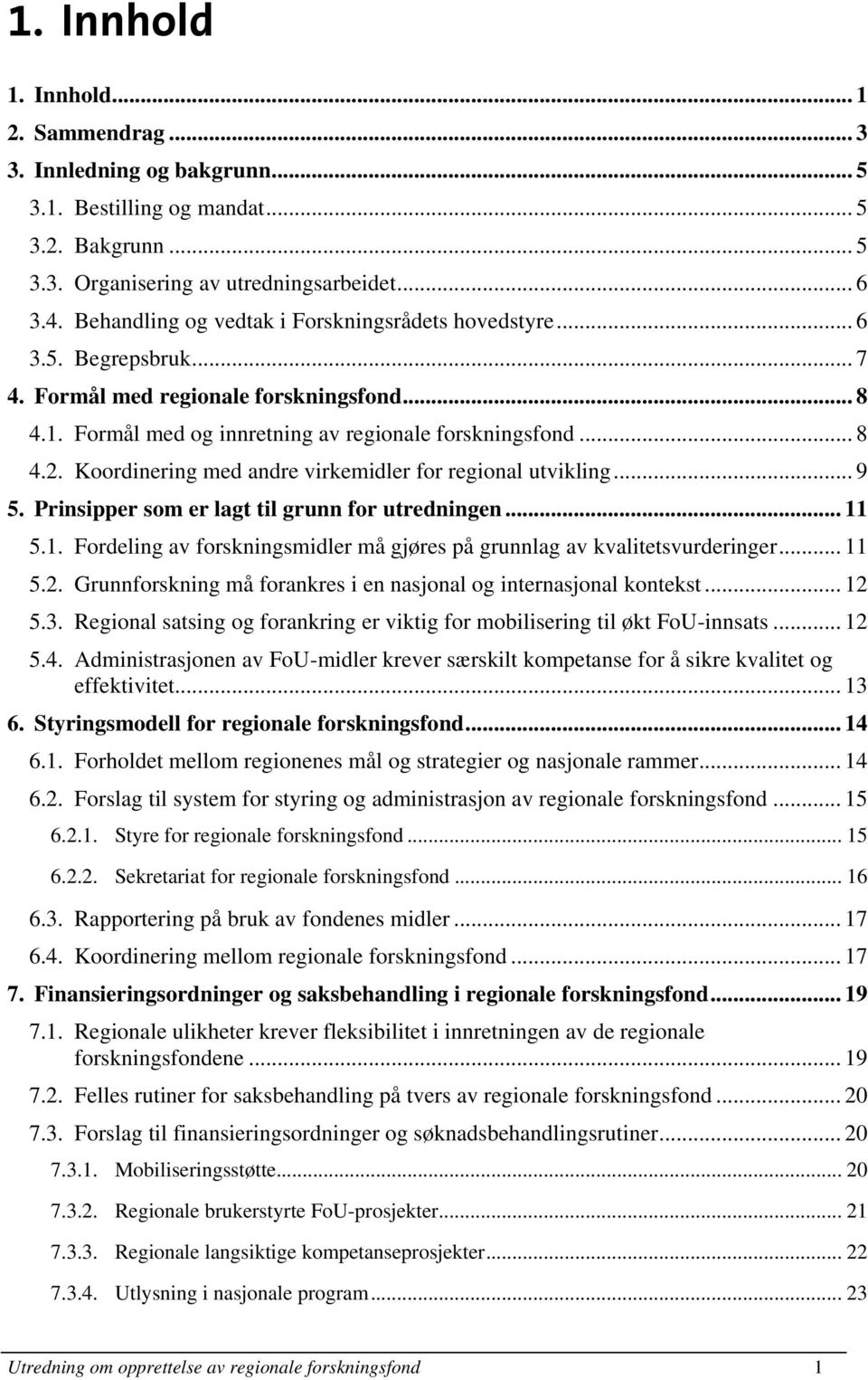 Koordinering med andre virkemidler for regional utvikling... 9 5. Prinsipper som er lagt til grunn for utredningen... 11 5.1. Fordeling av forskningsmidler må gjøres på grunnlag av kvalitetsvurderinger.