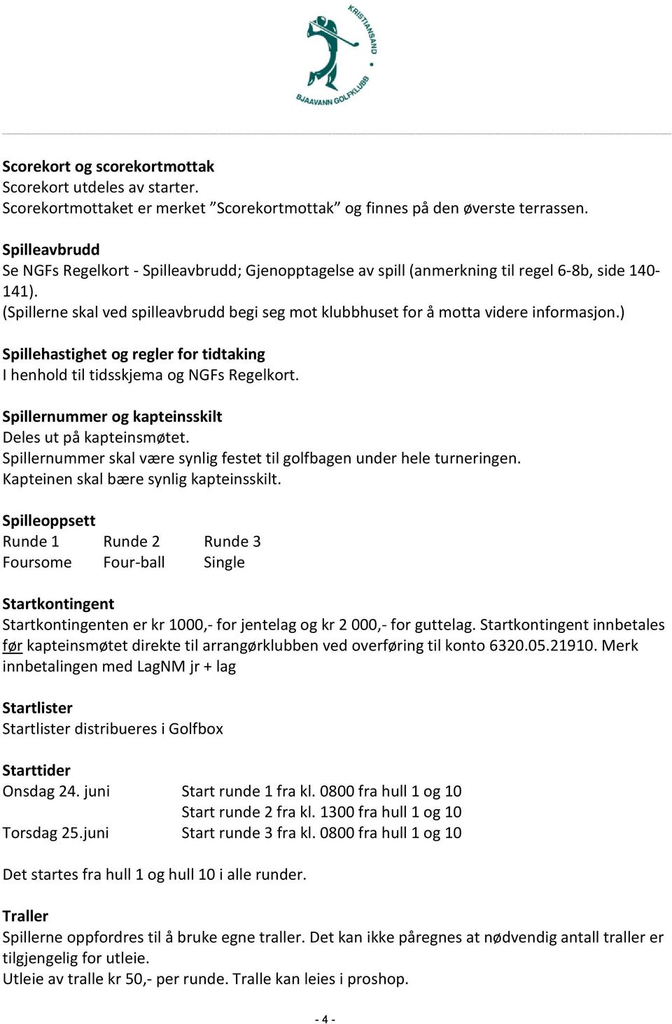 (Spillerne skal ved spilleavbrudd begi seg mot klubbhuset for å motta videre informasjon.) Spillehastighet og regler for tidtaking I henhold til tidsskjema og NGFs Regelkort.