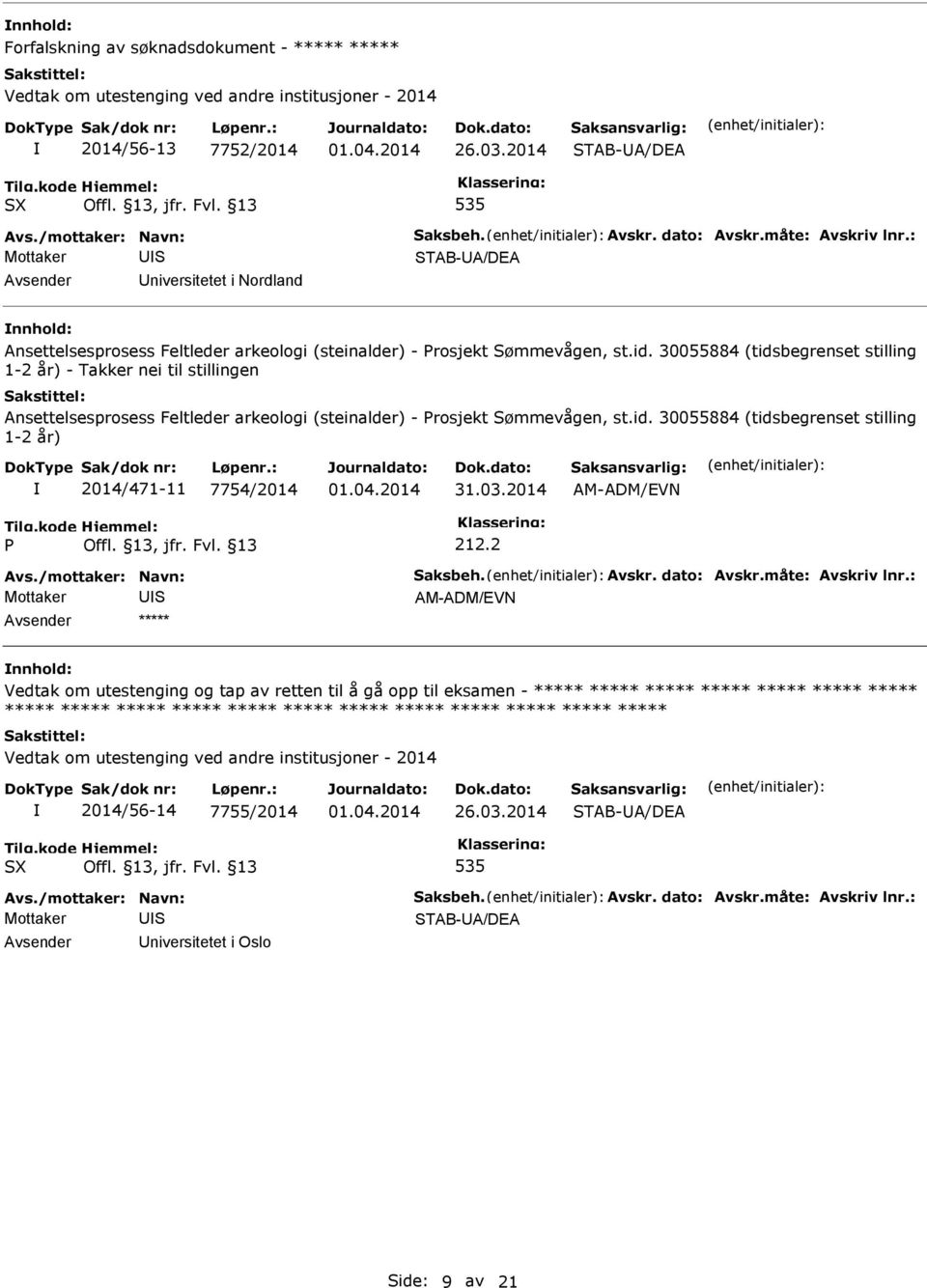 30055884 (tidsbegrenset stilling 1-2 år) - Takker nei til stillingen Ansettelsesprosess Feltleder arkeologi (steinalder) - Prosjekt ømmevågen, st.id. 30055884 (tidsbegrenset stilling 1-2 år) 2014/471-11 7754/2014 AM-ADM/EVN P 212.