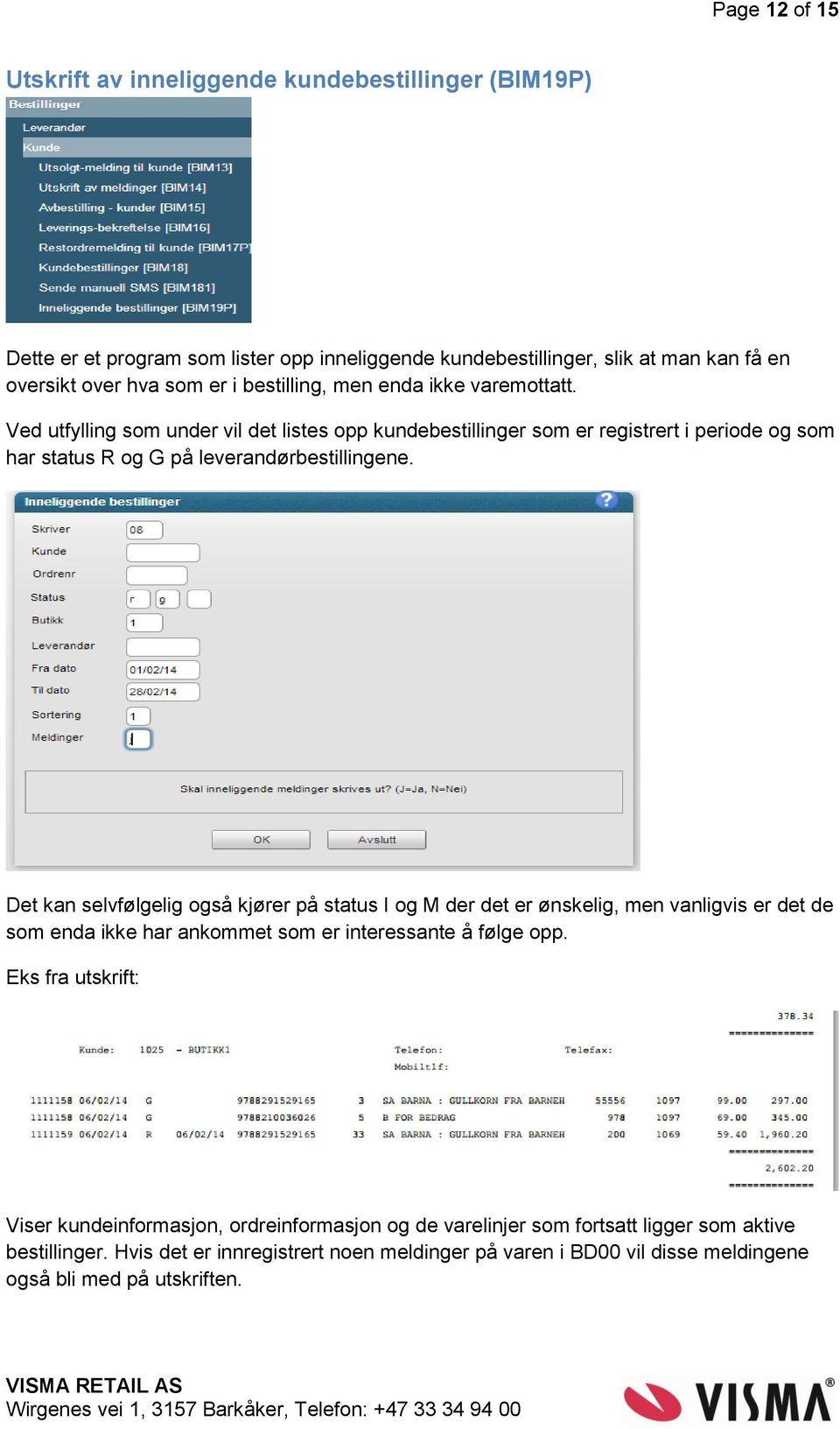 Det kan selvfølgelig også kjører på status I og M der det er ønskelig, men vanligvis er det de som enda ikke har ankommet som er interessante å følge opp.