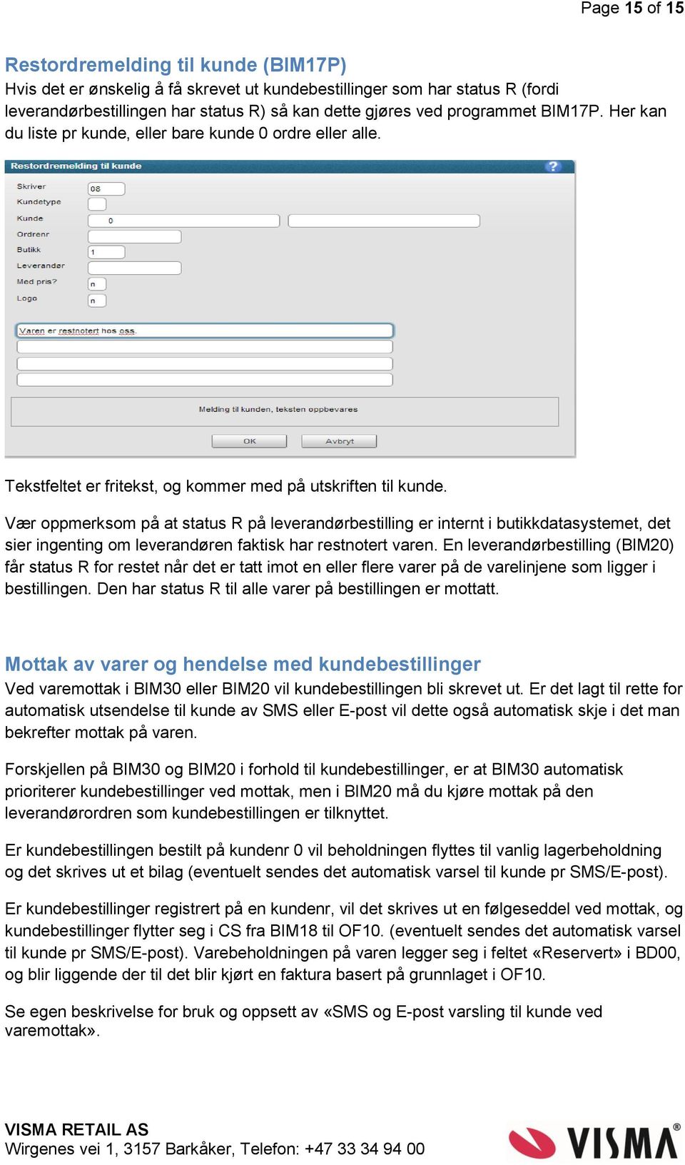 Vær oppmerksom på at status R på leverandørbestilling er internt i butikkdatasystemet, det sier ingenting om leverandøren faktisk har restnotert varen.