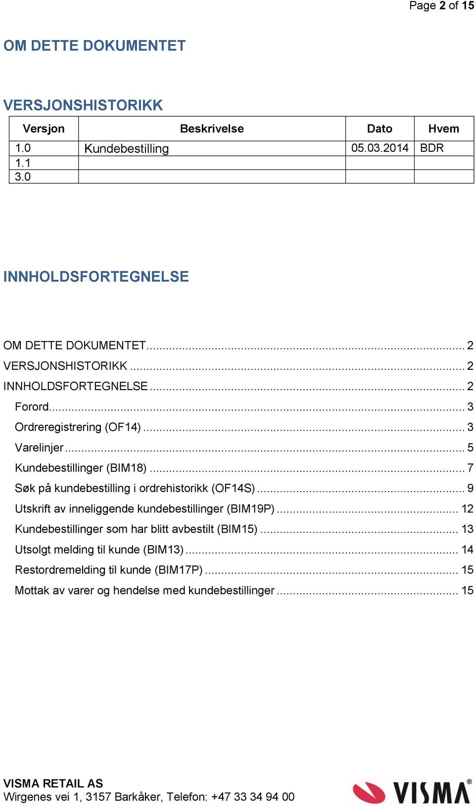 .. 5 Kundebestillinger (BIM18)... 7 Søk på kundebestilling i ordrehistorikk (OF14S)... 9 Utskrift av inneliggende kundebestillinger (BIM19P).