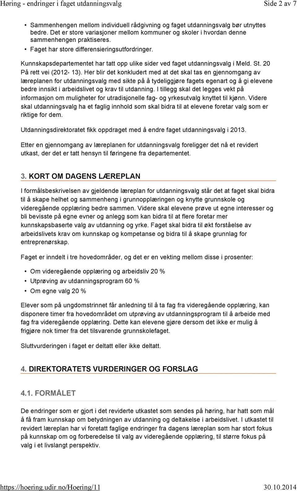 Her blir det konkludert med at det skal tas en gjennomgang av læreplanen for utdanningsvalg med sikte på å tydeliggjøre fagets egenart og å gi elevene bedre innsikt i arbeidslivet og krav til