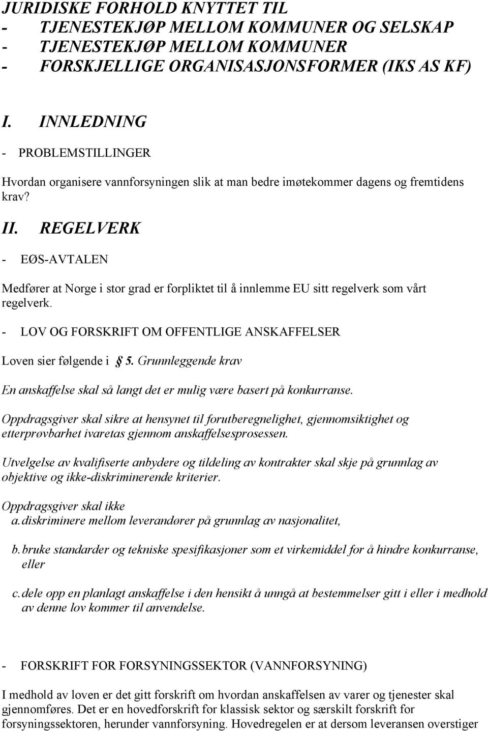 REGELVERK - EØS-AVTALEN Medfører at Norge i stor grad er forpliktet til å innlemme EU sitt regelverk som vårt regelverk. - LOV OG FORSKRIFT OM OFFENTLIGE ANSKAFFELSER Loven sier følgende i 5.