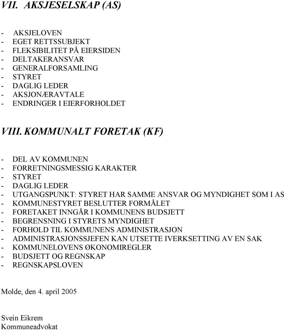 KOMMUNALT FORETAK (KF) - DEL AV KOMMUNEN - FORRETNINGSMESSIG KARAKTER - STYRET - DAGLIG LEDER - UTGANGSPUNKT: STYRET HAR SAMME ANSVAR OG MYNDIGHET SOM I AS -