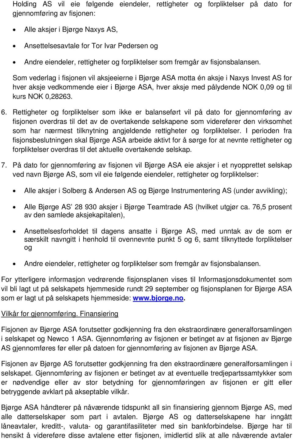 Som vederlag i fisjonen vil aksjeeierne i Bjørge ASA motta én aksje i Naxys Invest AS for hver aksje vedkommende eier i Bjørge ASA, hver aksje med pålydende NOK 0,09 og til kurs NOK 0,28263. 6.