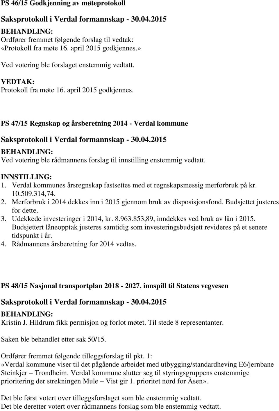 Verdal kommunes årsregnskap fastsettes med et regnskapsmessig merforbruk på kr. 10.509.314,74. 2. Merforbruk i 2014 dekkes inn i 2015 gjennom bruk av disposisjonsfond. Budsjettet justeres for dette.